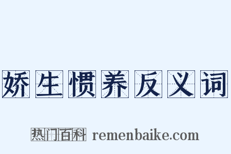娇生惯养反义词是什么意思的图片
